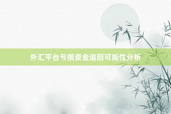 外汇平台亏损资金追回可能性分析