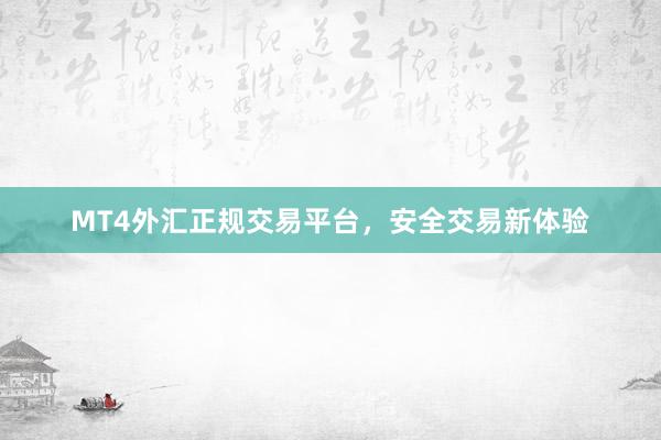 MT4外汇正规交易平台，安全交易新体验