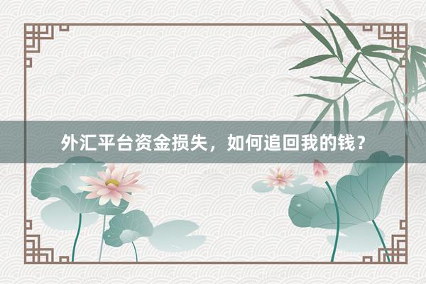 外汇平台资金损失，如何追回我的钱？