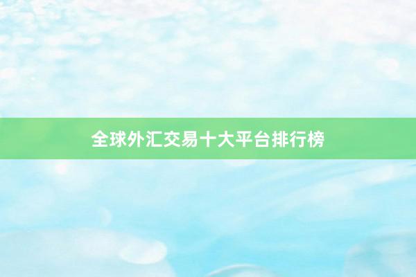全球外汇交易十大平台排行榜