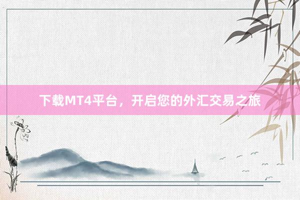 下载MT4平台，开启您的外汇交易之旅
